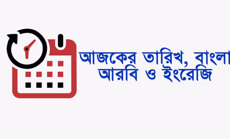 আজকের তারিখ বাংলা আরবি ও ইংরেজি